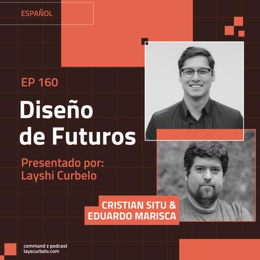 Episodio 161: Cristian Situ & Eduardo Marisca | Diseño de Futuros