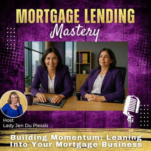 Building Momentum: Leaning Into Your Mortgage Business with Lady Jen Du Plessis