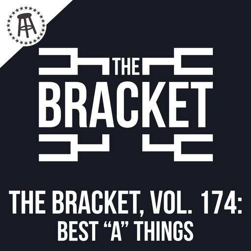 What Is The Best Thing That Starts With The Letter "A"? (The Bracket, Vol. 174)