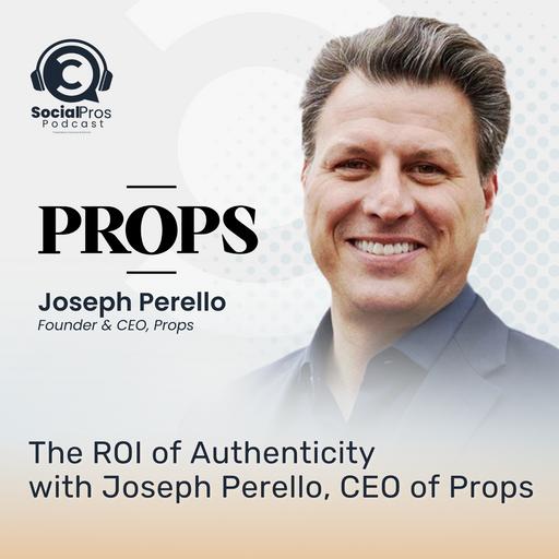 The ROl of Authenticity with Joseph Perello, CEO of Props