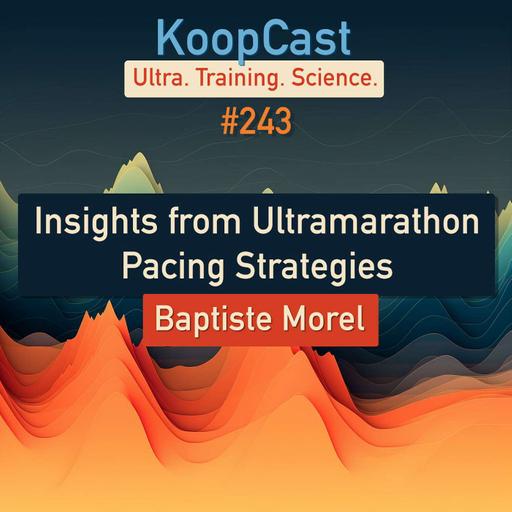 Insights from Ultramarathon Pacing Strategies with Baptiste Morale | KoopCast #243