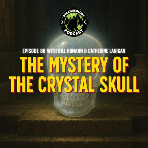 The Mystery of the Crystal Skull w/ Bill Homann & Catherine Lanigan