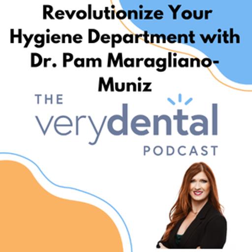 Very Dental: Revolutionize Your Hygiene Department with Dr. Pam Maragliano-Muniz