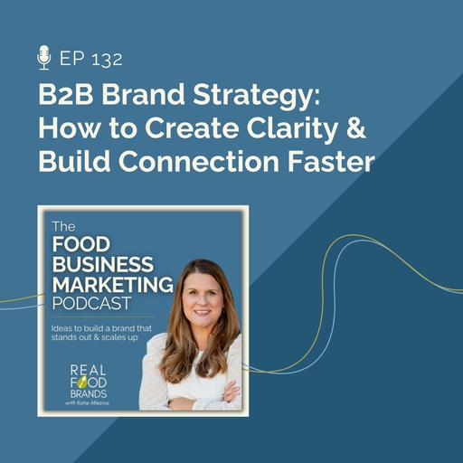 132. B2B Brand Strategy: How to Create Clarity & Build Connection Faster