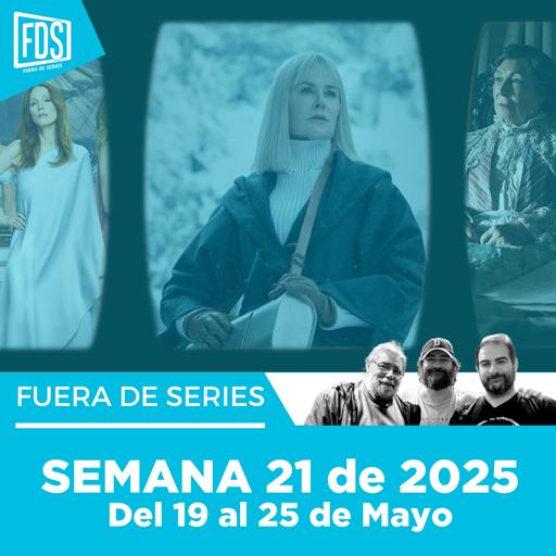 Fuera de Series: Semana 21 de 2025 – Del 19 al 25 de Mayo