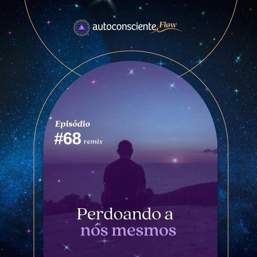 Perdoando a nós mesmos | Especial Flow