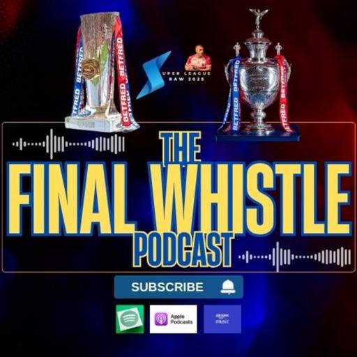 The Final Whistle Podcast - 18th May 2025 -Round 11 Betfred Super Super League - Rugby League