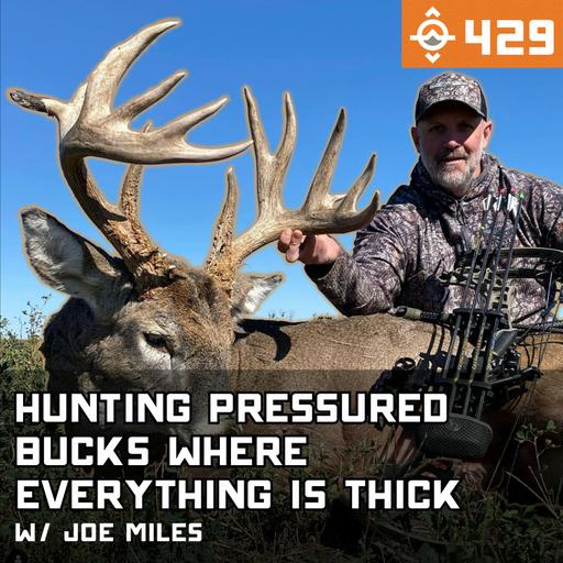 Ep. 429: Hunting Pressured Bucks Where EVERYTHING is THICK w/ Joe Miles