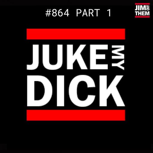Juke My Dick - #864 Part 1