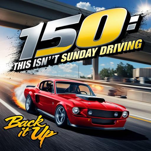 Back It Up| 150: This Isn't Sunday Driving