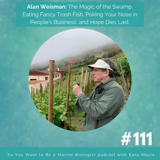 111. Alan Weisman: The Magic of the Swamp, Eating Fancy Trash Fish, Poking Your Nose in People’s Business, and Hope Dies Last
