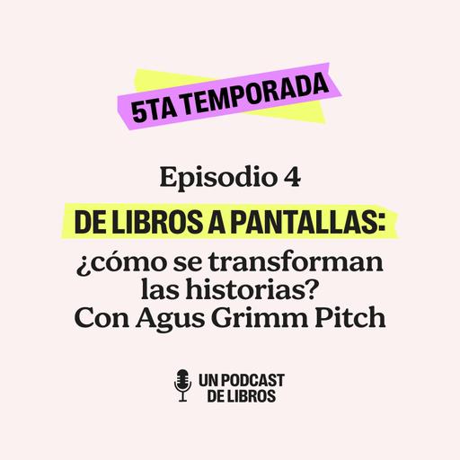 T5 EP4. De libros a pantallas ¿Cómo se transforman las historias?: Agus Grimm Pitch