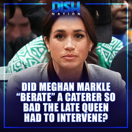 S13 Ep182: 05/20/25 - Meghan Markle Allegedly "Debated" a Caterer & Blue Ivy Handles Onstage Snafu Like a Pro!