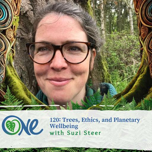 Trees, Ethics, and Planetary Wellbeing with Suzi Steer