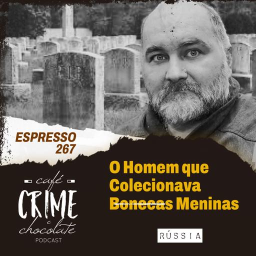 267 - ESPRESSO - O Homem que Colecionava Bonecas. Oops.. Meninas | Rússia