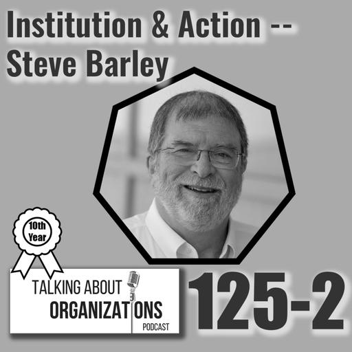 125: Institution and Action -- Steven Barley (Part 2)
