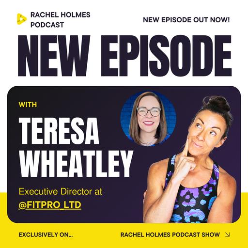 Rachel Holmes Podcast with Special Guest Director of Fitpro Teresa Wheatley