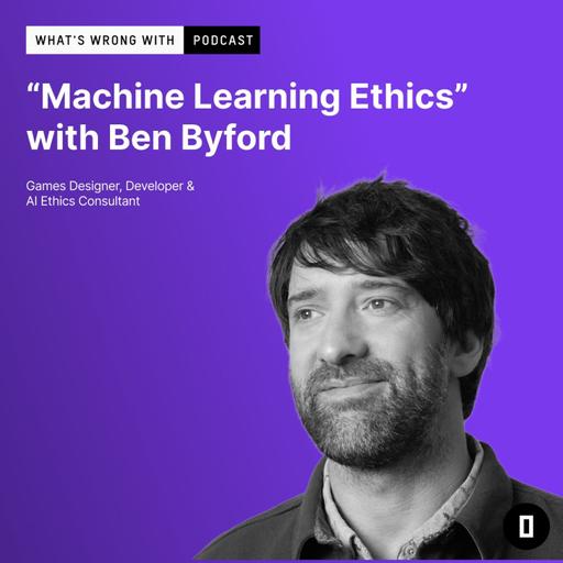 “Machine Learning Ethics” ft. Ben Byford