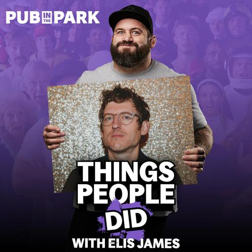 Things People Did, with Elis James: Live at Pub in the Park!