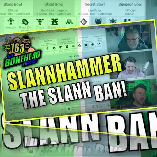 The Bonehead Podcast #163 - SLANNHAMMER! A Slann BAN!?