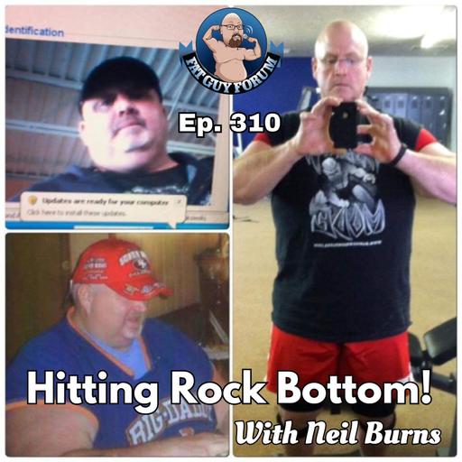 Fat Guy Forum Episode 310 - Hitting Rock Bottom with Neil Burns!