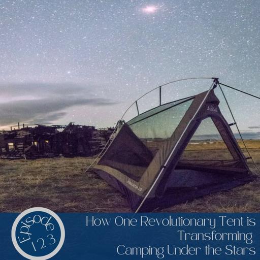 123- How One Revolutionary Tent is Transforming Camping Under the Stars