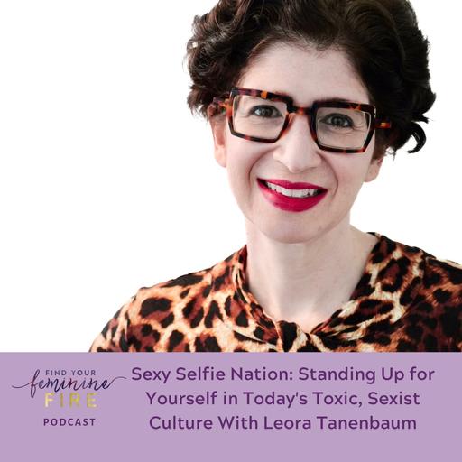 Sexy Selfie Nation: Standing Up for Yourself in Today's Toxic, Sexist Culture With Leora Tanenbaum