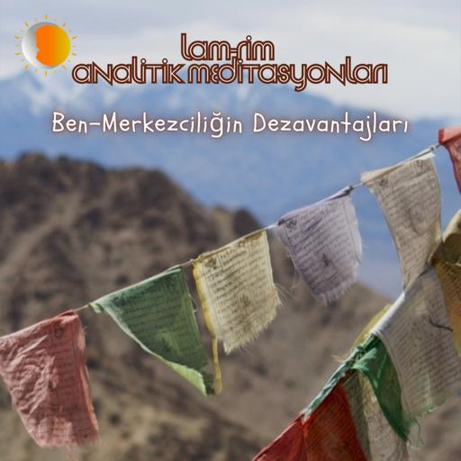 Lam Rim - Meditasyon 22 - Ben-Merkezciliğin Dezavantajları