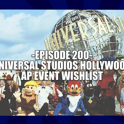 EPISODE 200 - UNIVERSAL STUDIOS HOLLYWOOD AP EVENT WISHLIST
