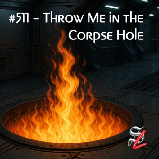 #511 - Throw Me in the Corpse Hole