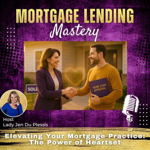 Elevating Your Mortgage Practice: The Power of Heartset with Lady Jen Du Plessis
