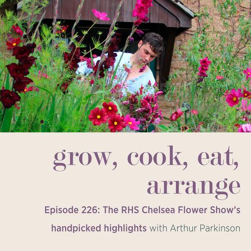 The RHS Chelsea Flower Show’s handpicked highlights with Arthur Parkinson - Episode 226
