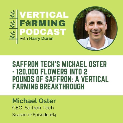 164: Michael Oster - Saffron Tech’s - 120,000 Flowers Into 2 Pounds of Saffron: A Vertical Farming Breakthrough