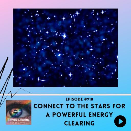 Energy Clearing for Life Podcast #918 "Connect to the Stars for Powerful Energy Clearing"