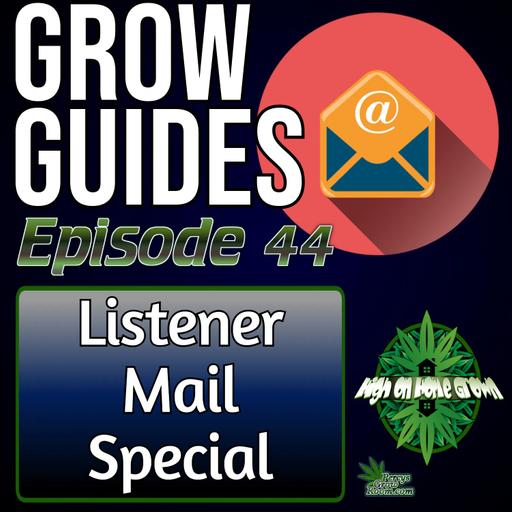 Revegging Flowering Plants | 24 Hours of Light per Day | Renewing Carbon Filters | Listener Mail Special Episode | Cannabis Grow Guides Episode 44