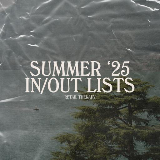Retail Therapy 115: Summer '25 In/Out Lists