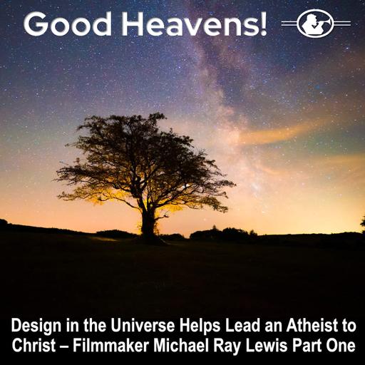 Filmmaker Michael Ray Lewis - Part 1 - Design in the Universe Helps Lead an Atheist to Christ
