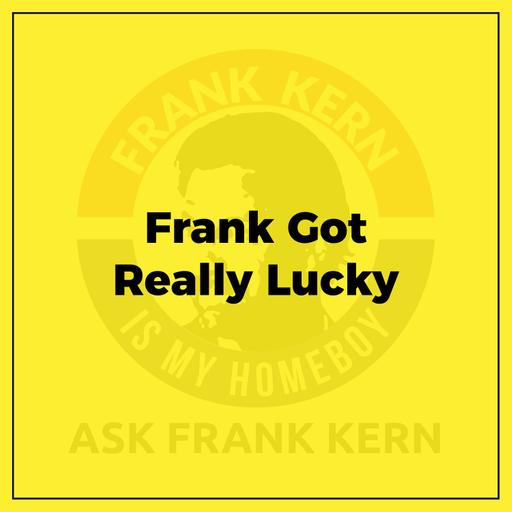 Frank Got Really Lucky