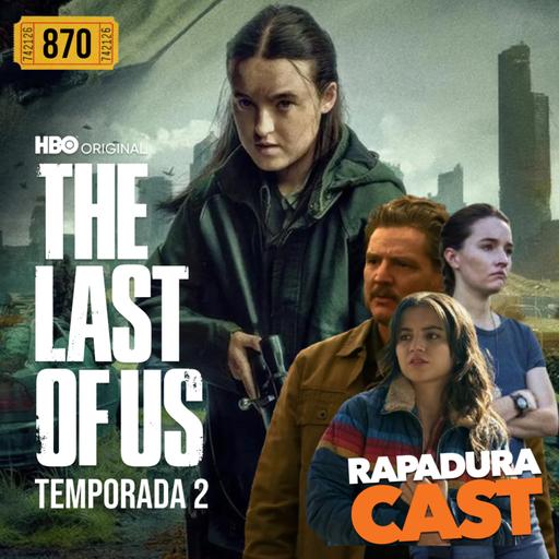 RapaduraCast 870 - "The Last of Us" ficou covarde na segunda temporada! De quem é a culpa?