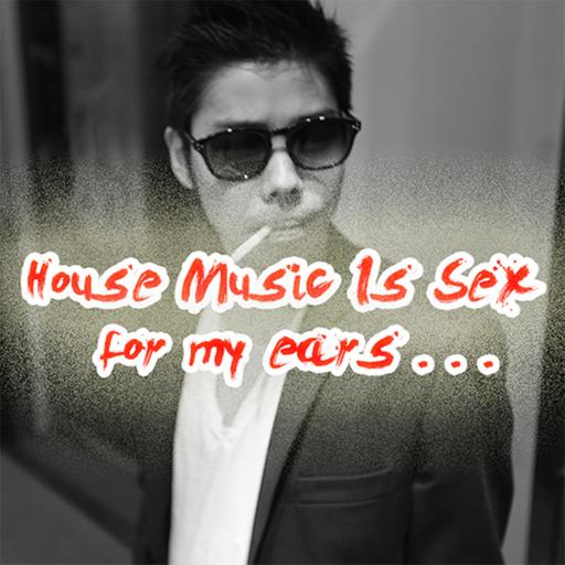 HOUSE MUSIC IS SEX FOR MY EARS - FEB.2015 -