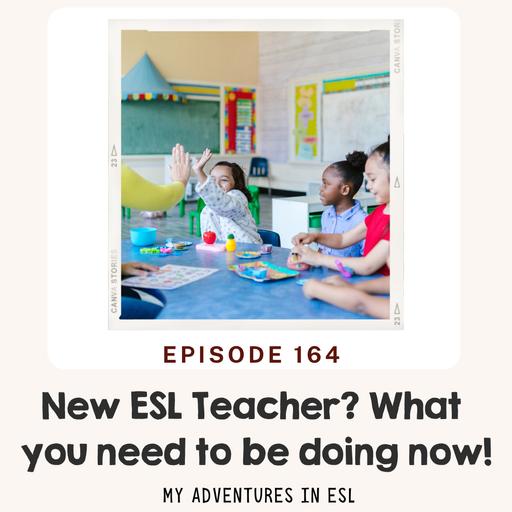Ep. 164 New ESL Teacher? What You Need To Be Doing Now