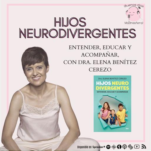 Hijos neurodivergentes: Entender, educar y acompañar, con la Dra. Elena Benítez Cerezo @elebecerezo