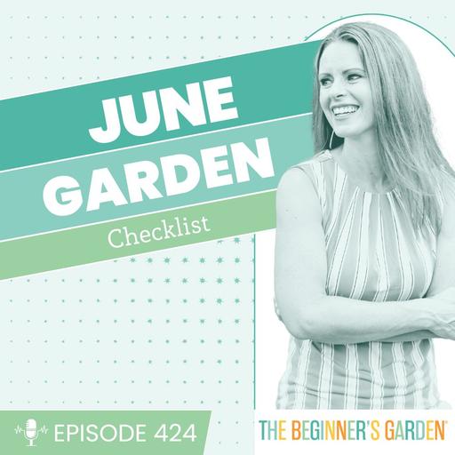 424 - June Garden Checklist: What to Do Now to Keep Things Thriving