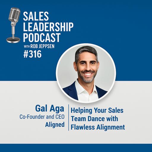 Episode 316: Gal Aga, CEO of Aligned :Helping Your Sales Team Dance with Flawless Alignment
