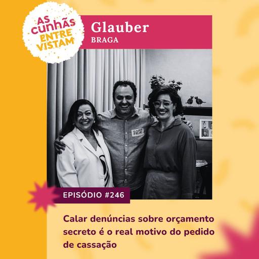 Episódio 246 - As Cunhãs Entrevistam Glauber Braga: Calar denúncias sobre orçamento secreto é real motivo do pedido de cassação