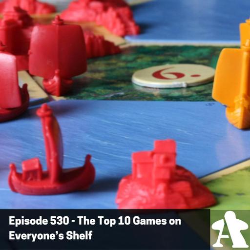 Episode 530 - The Top 10 Games on Everyone’s Shelf
