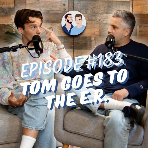 #183 - Tom Goes to the E.R.