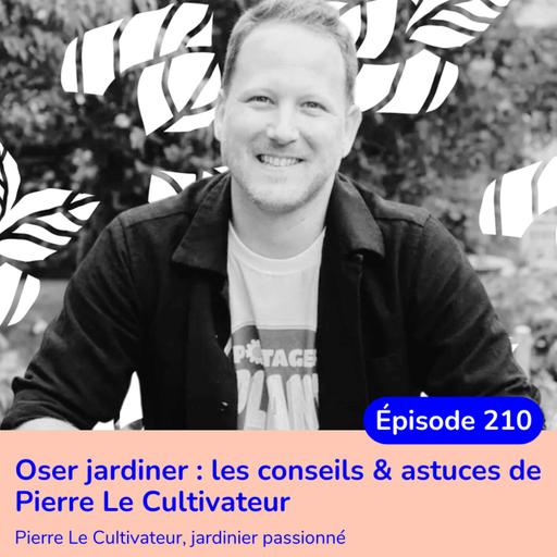 Oser jardiner : les conseils & astuces de Pierre Le Cultivateur