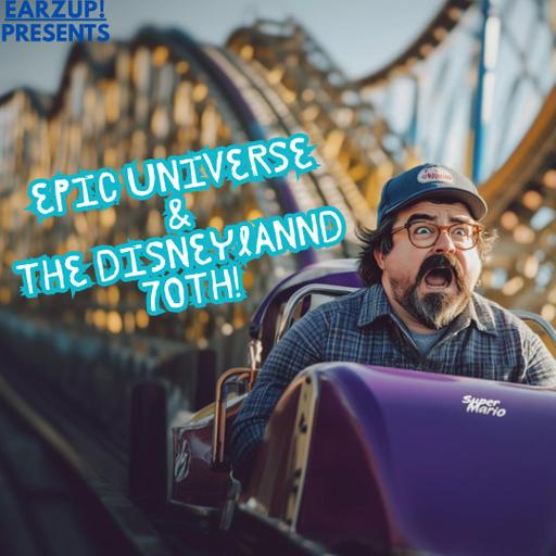 EarzUp! | Epic Universe Breakdown & Disneyland 70th Anniversary Celebration Highlights