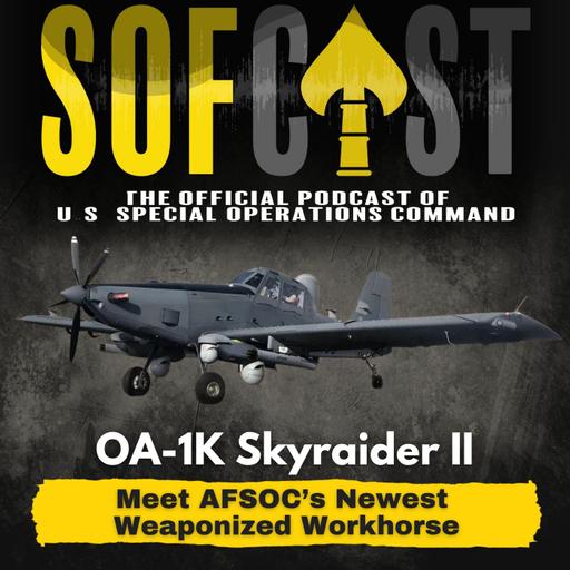 SOFcast Brief | The OA-1K Skyraider II: AFSOC’s Newest Weaponized Workhorse